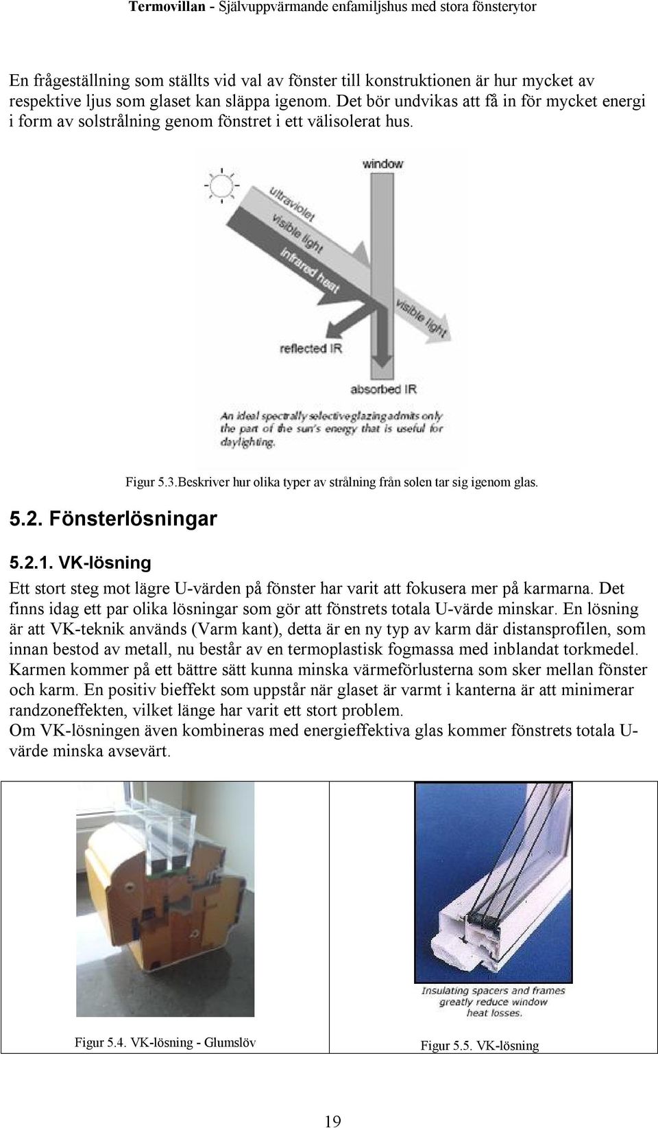 Beskriver hur olika typer av strålning från solen tar sig igenom glas. 5.2.1. VK-lösning Ett stort steg mot lägre U-värden på fönster har varit att fokusera mer på karmarna.