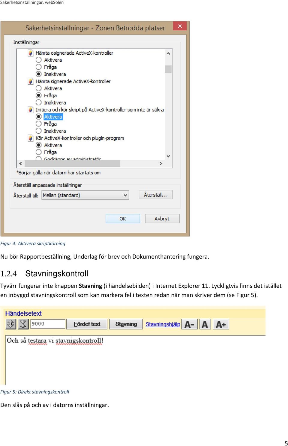 4 Stavningskontroll Tyvärr fungerar inte knappen Stavning (i händelsebilden) i Internet Explorer 11.
