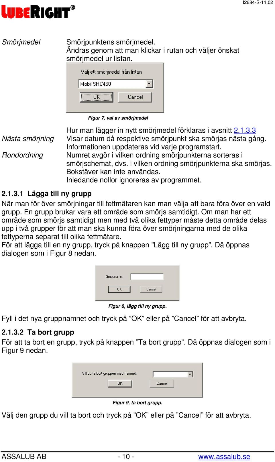 Informationen uppdateras vid varje programstart. Numret avgör i vilken ordning smörjpunkterna sorteras i smörjschemat, dvs. i vilken ordning smörjpunkterna ska smörjas. Bokstäver kan inte användas.