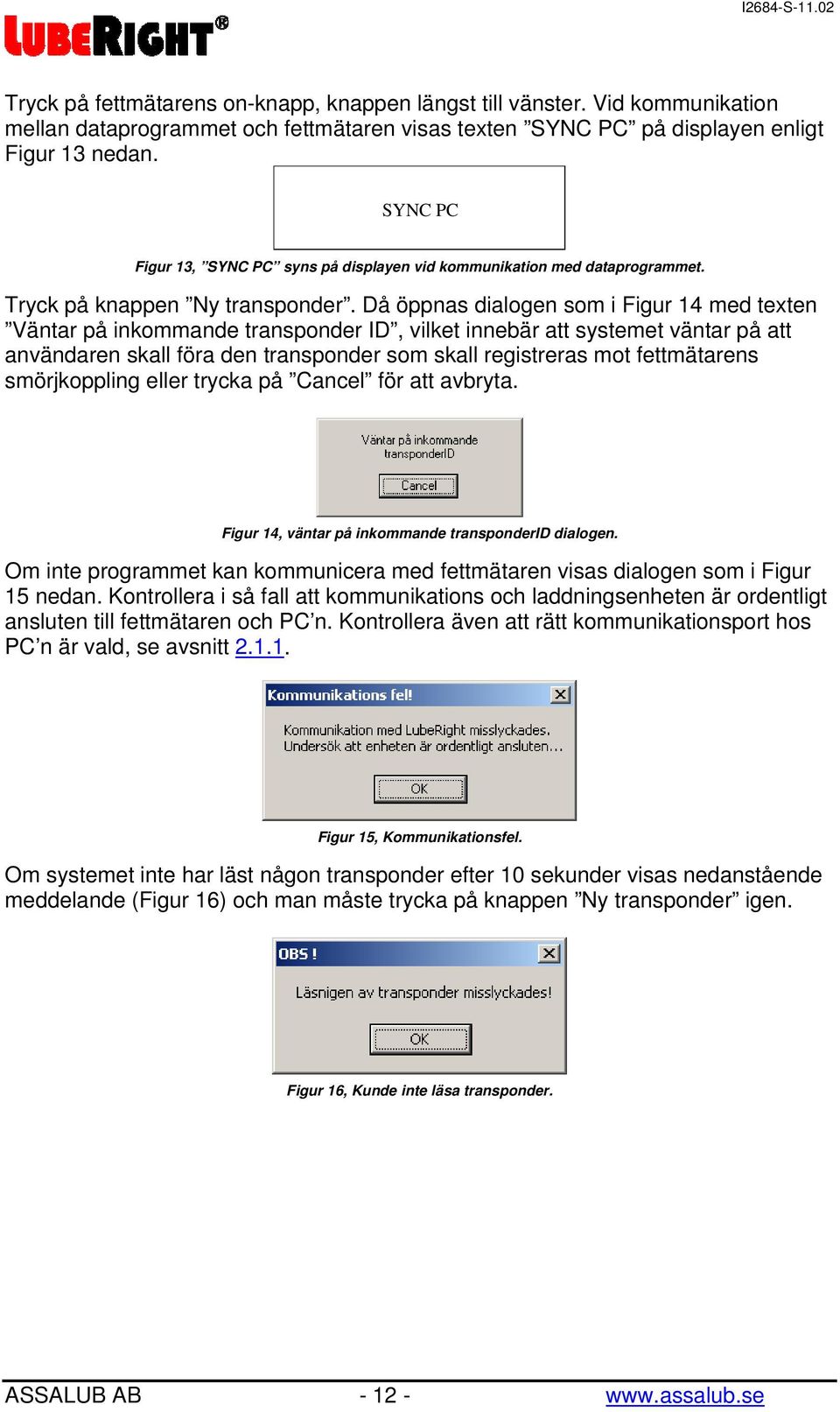 Då öppnas dialogen som i Figur 14 med texten Väntar på inkommande transponder ID, vilket innebär att systemet väntar på att användaren skall föra den transponder som skall registreras mot