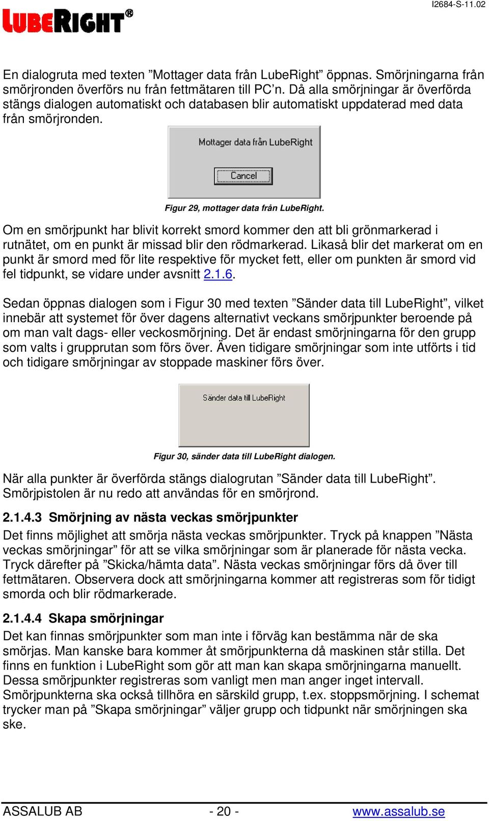 Om en smörjpunkt har blivit korrekt smord kommer den att bli grönmarkerad i rutnätet, om en punkt är missad blir den rödmarkerad.