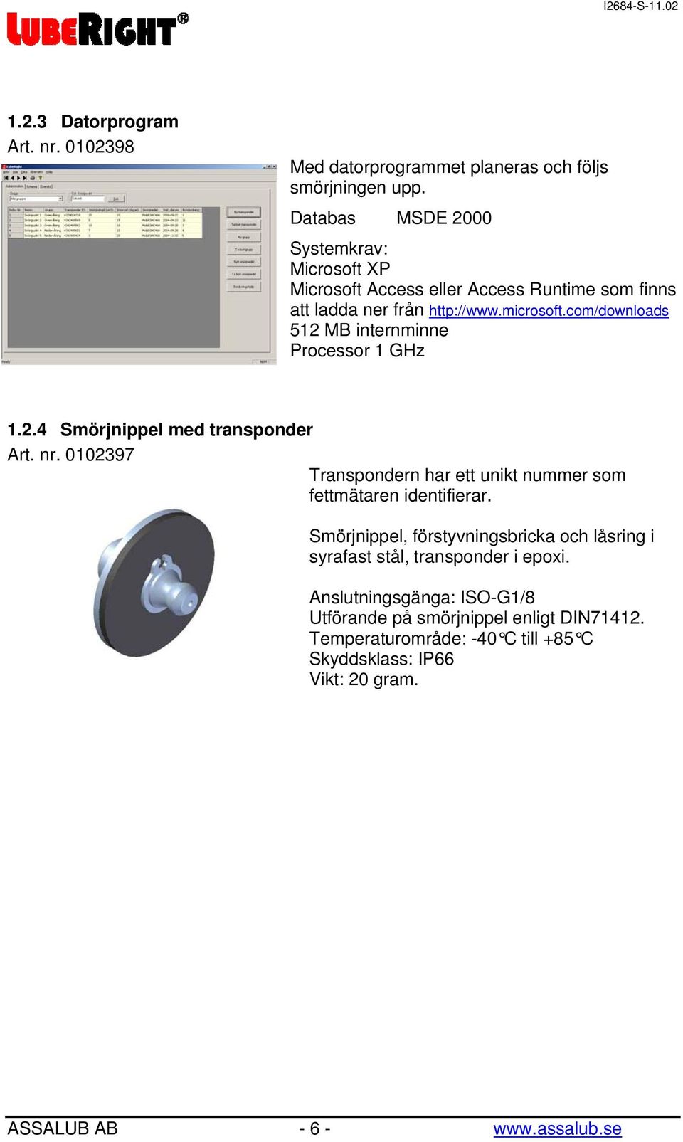 com/downloads 512 MB internminne Processor 1 GHz 1.2.4 Smörjnippel med transponder Art. nr.