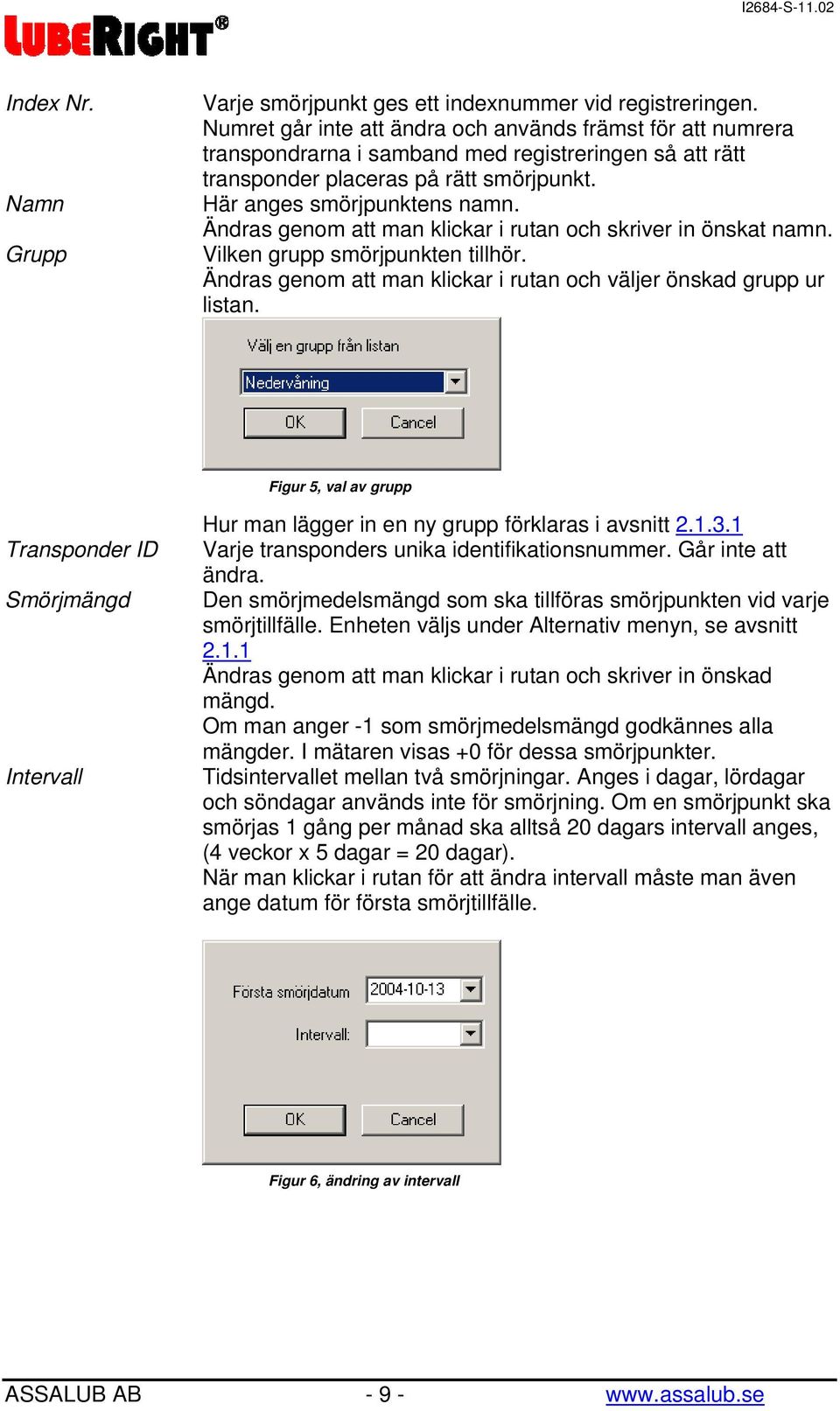 Ändras genom att man klickar i rutan och skriver in önskat namn. Vilken grupp smörjpunkten tillhör. Ändras genom att man klickar i rutan och väljer önskad grupp ur listan.