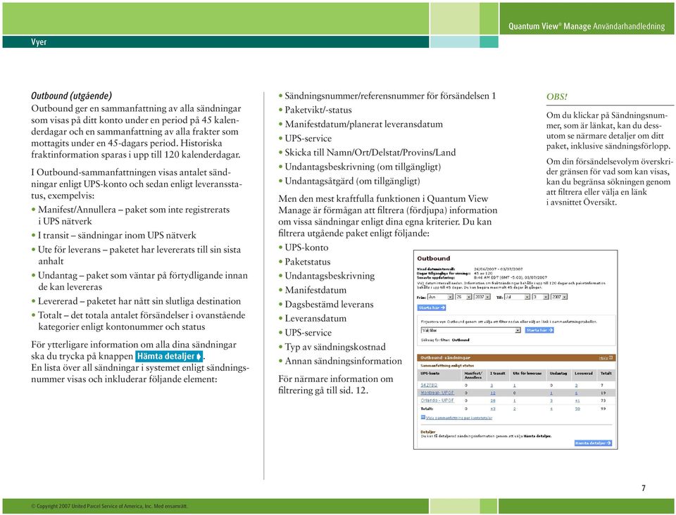 I Outbound-sammanfattningen visas antalet sändningar enligt UPS-konto och sedan enligt leveransstatus, exempelvis: Manifest/Annullera paket som inte registrerats.