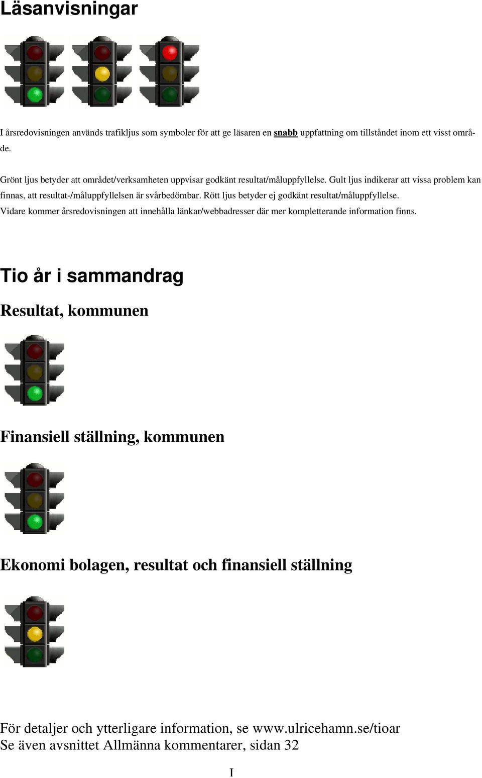 Rött ljus betyder ej godkänt resultat/måluppfyllelse. Vidare kommer årsredovisningen att innehålla länkar/webbadresser där mer kompletterande information finns.