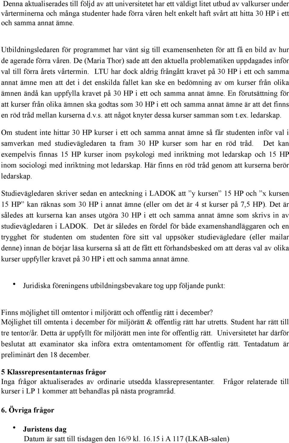 De (Maria Thor) sade att den aktuella problematiken uppdagades inför val till förra årets vårtermin.