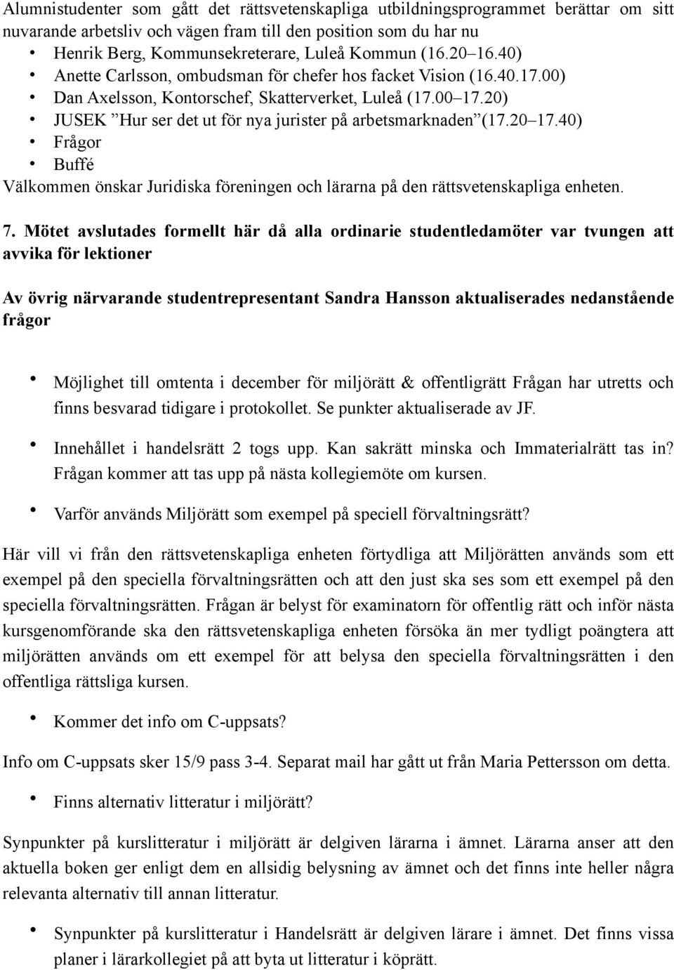 20) JUSEK Hur ser det ut för nya jurister på arbetsmarknaden (17.20 17.40) Frågor Buffé Välkommen önskar Juridiska föreningen och lärarna på den rättsvetenskapliga enheten. 7.