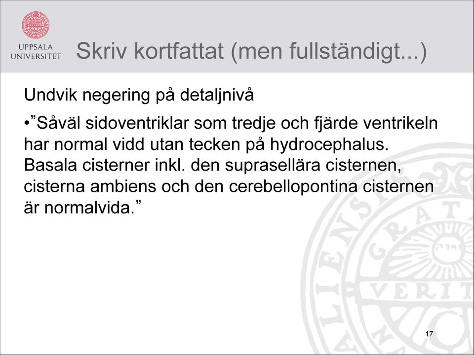 fjärde ventrikeln har normal vidd utan tecken på hydrocephalus.