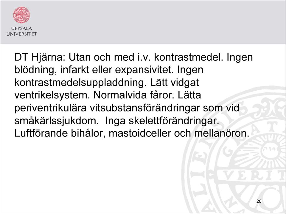 Lätt vidgat ventrikelsystem. Normalvida fåror.