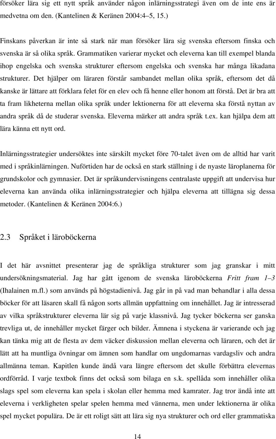 Grammatiken varierar mycket och eleverna kan till exempel blanda ihop engelska och svenska strukturer eftersom engelska och svenska har många likadana strukturer.