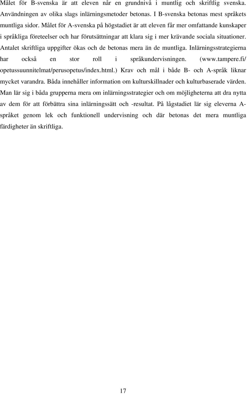 Antalet skriftliga uppgifter ökas och de betonas mera än de muntliga. Inlärningsstrategierna har också en stor roll i språkundervisningen. (www.tampere.fi/ opetussuunnitelmat/perusopetus/index.html.