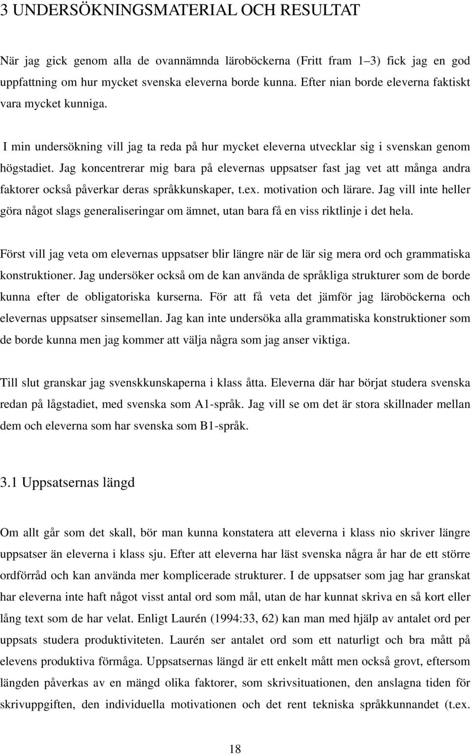 Jag koncentrerar mig bara på elevernas uppsatser fast jag vet att många andra faktorer också påverkar deras språkkunskaper, t.ex. motivation och lärare.