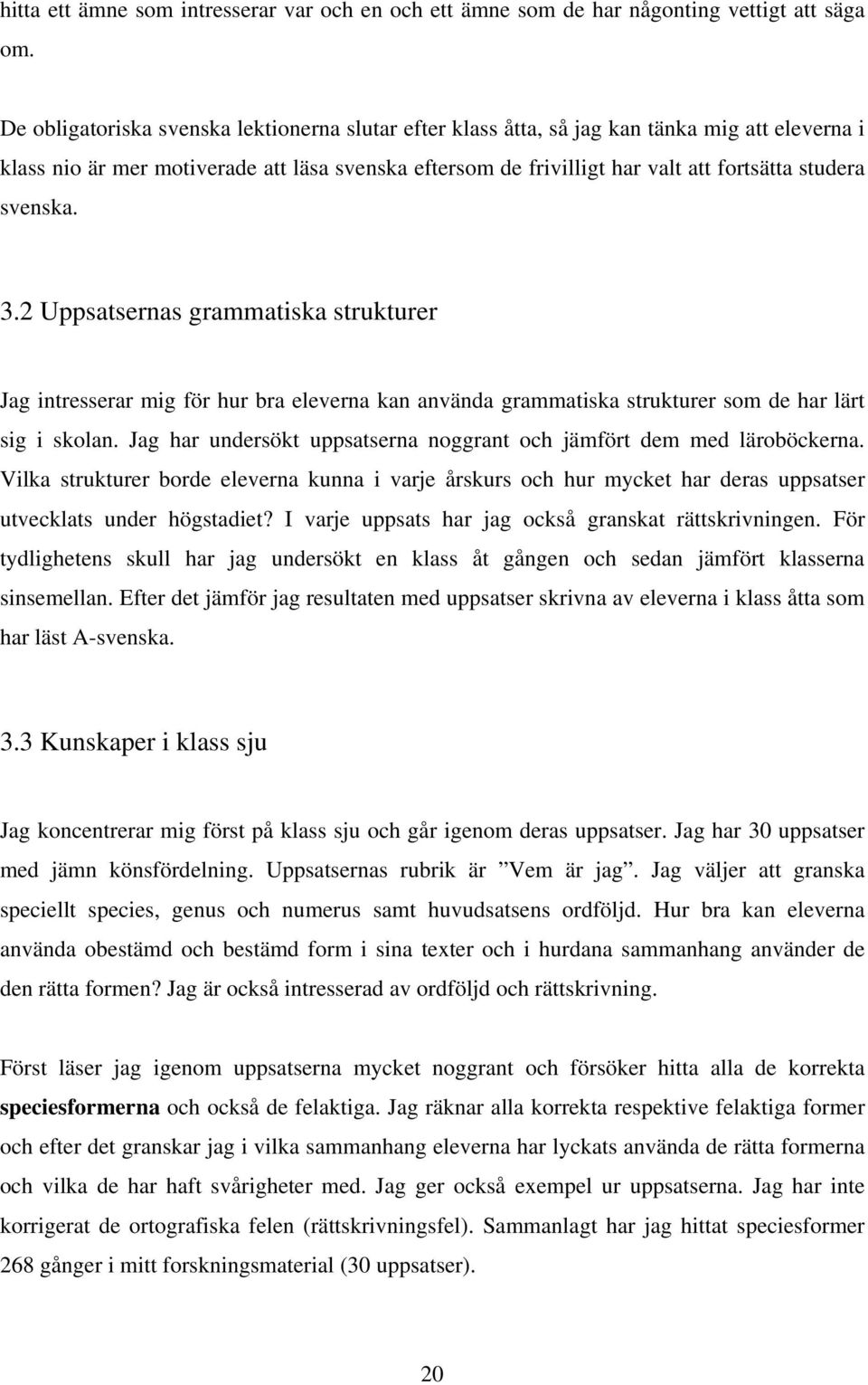 svenska. 3.2 Uppsatsernas grammatiska strukturer Jag intresserar mig för hur bra eleverna kan använda grammatiska strukturer som de har lärt sig i skolan.