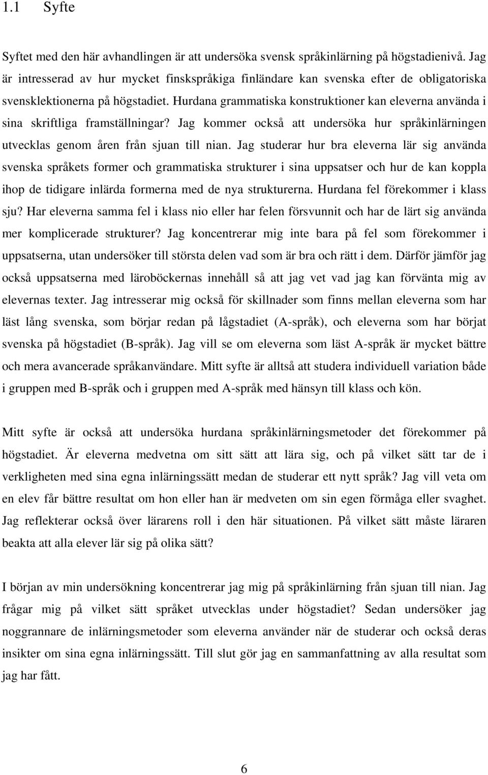 Hurdana grammatiska konstruktioner kan eleverna använda i sina skriftliga framställningar? Jag kommer också att undersöka hur språkinlärningen utvecklas genom åren från sjuan till nian.