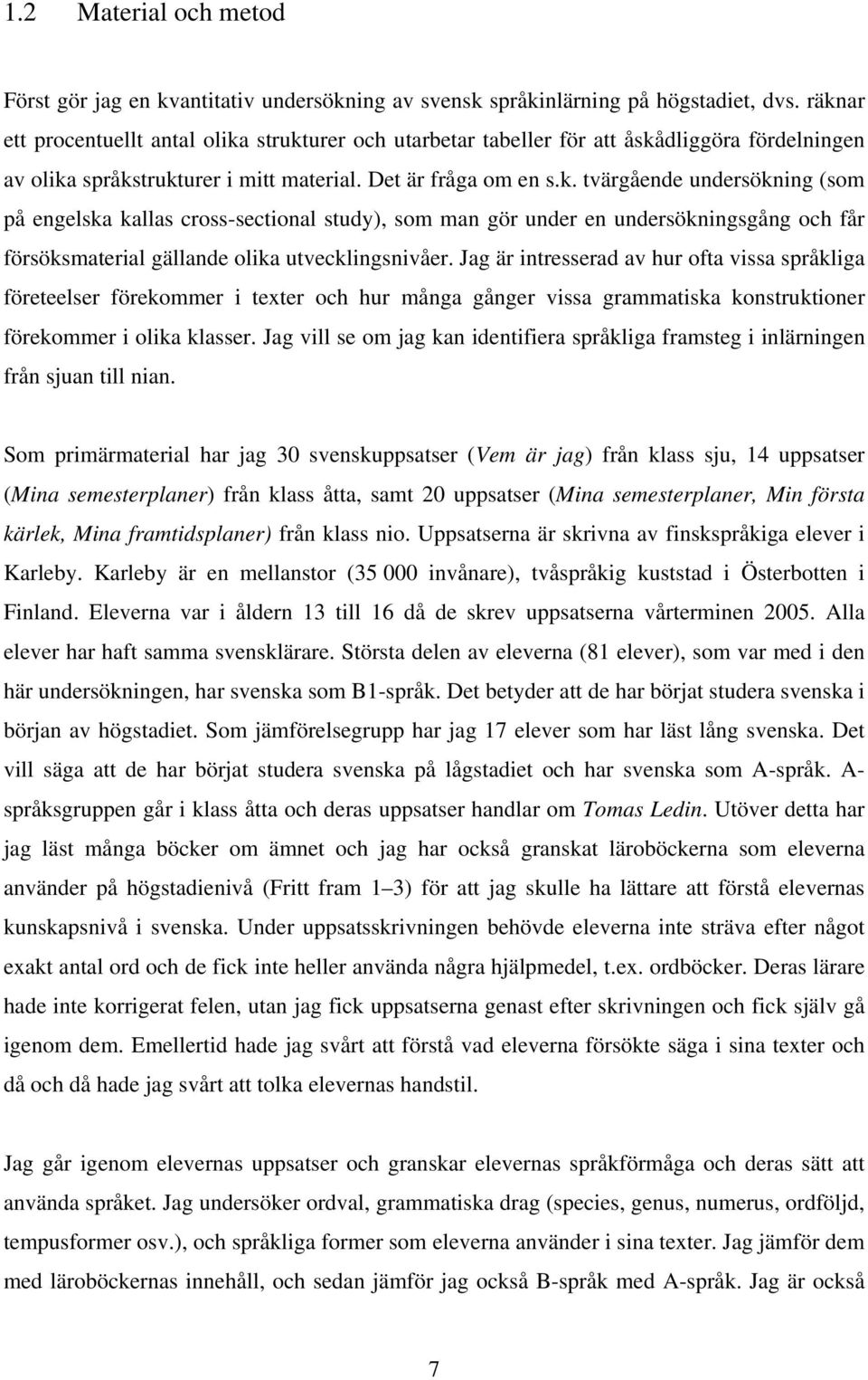 Jag är intresserad av hur ofta vissa språkliga företeelser förekommer i texter och hur många gånger vissa grammatiska konstruktioner förekommer i olika klasser.