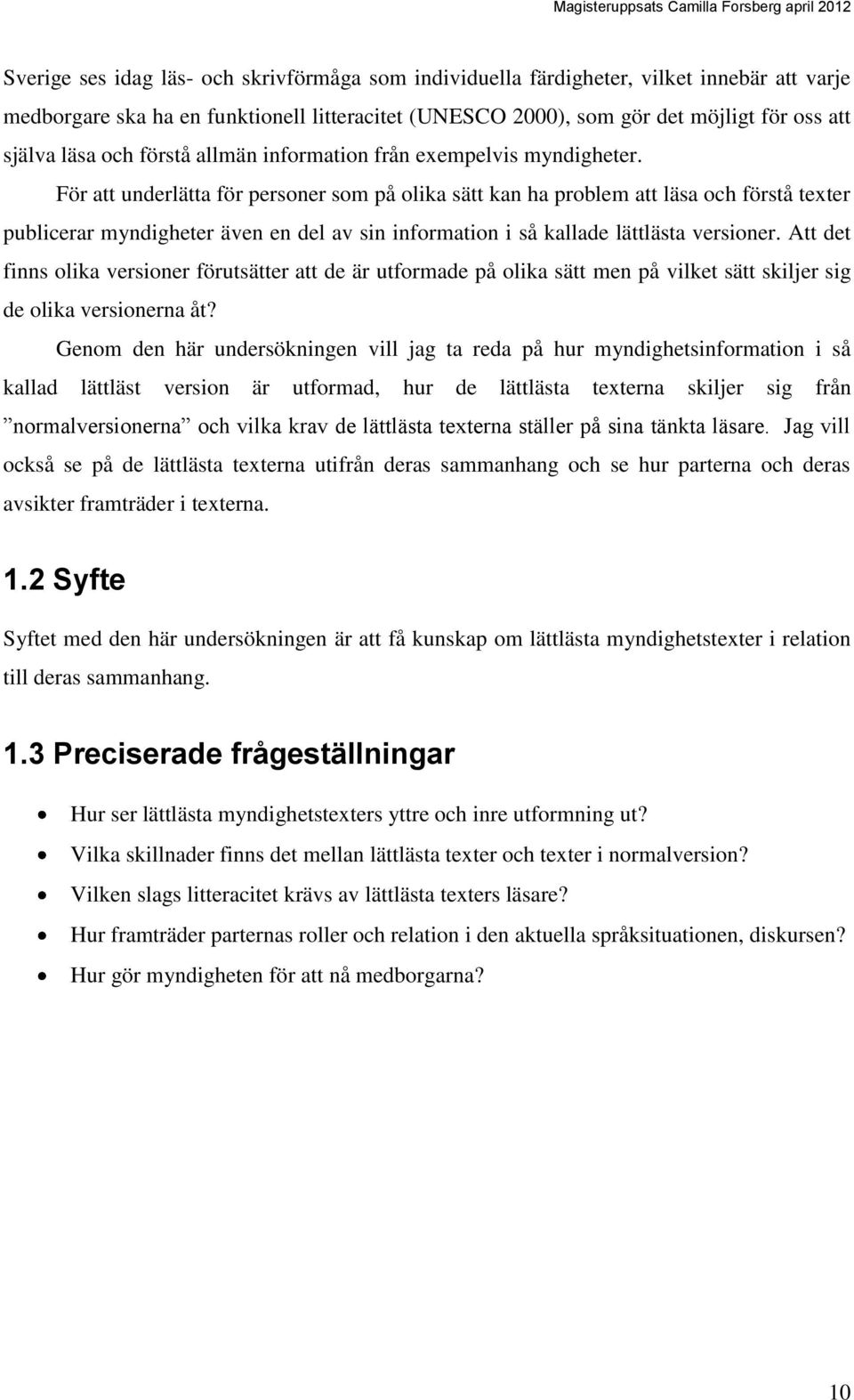 För att underlätta för personer som på olika sätt kan ha problem att läsa och förstå texter publicerar myndigheter även en del av sin information i så kallade lättlästa versioner.