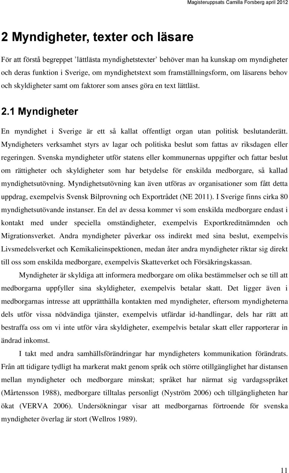 Myndigheters verksamhet styrs av lagar och politiska beslut som fattas av riksdagen eller regeringen.