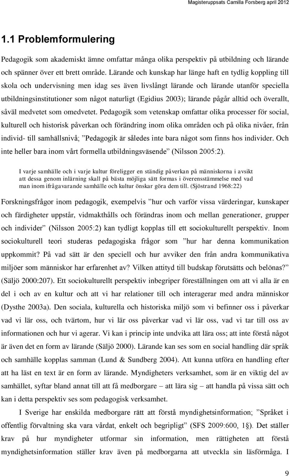 (Egidius 2003); lärande pågår alltid och överallt, såväl medvetet som omedvetet.