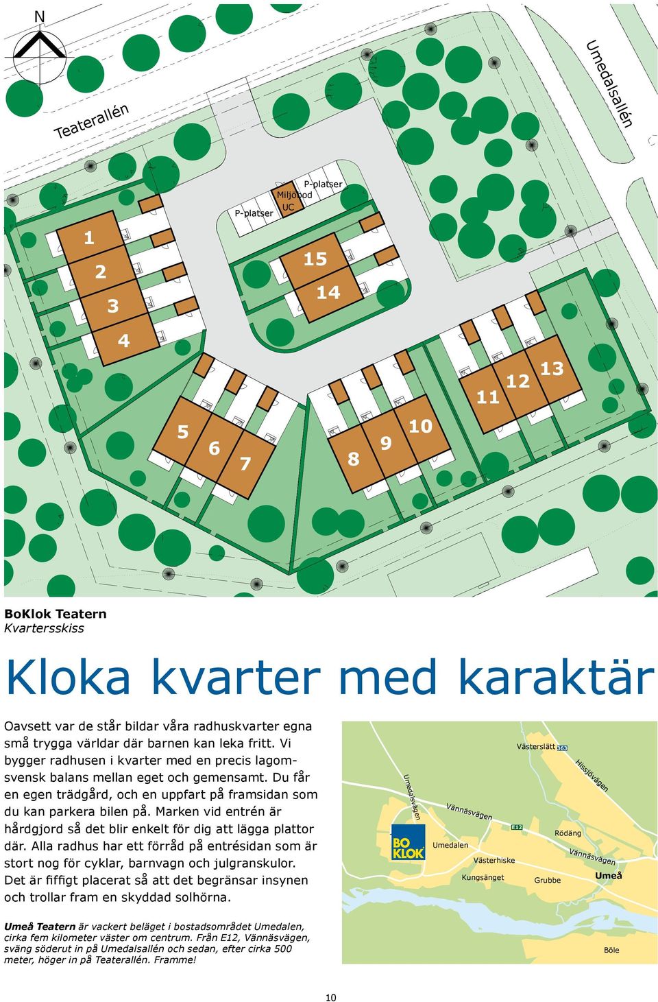 Du får en egen trädgård, och en uppfart på framsidan som du kan parkera bilen på. Marken vid entrén är hårdgjord så det blir enkelt för dig att lägga plattor där.