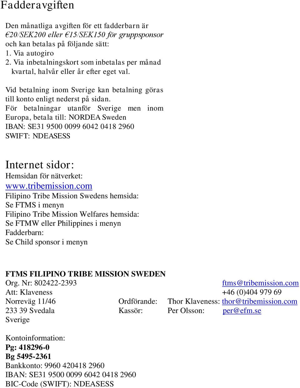 För betalningar utanför Sverige men inom Europa, betala till: NORDEA Sweden IBAN: SE31 9500 0099 6042 0418 2960 SWIFT: NDEASESS Internet sidor: Hemsidan för nätverket: www.tribemission.