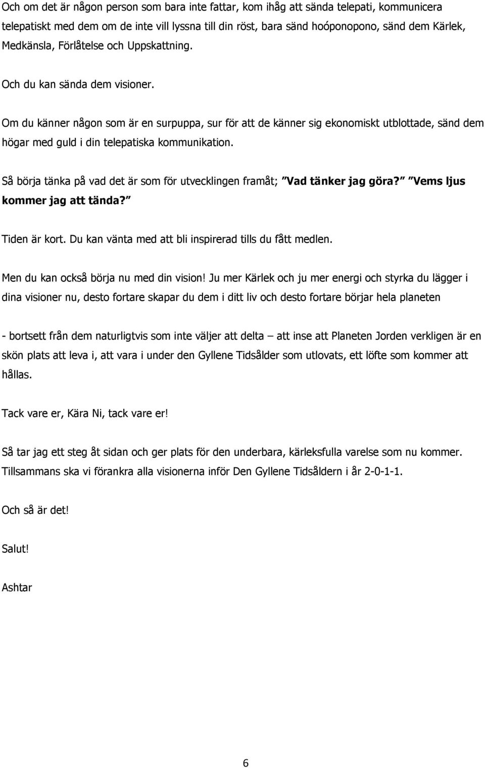 Om du känner någon som är en surpuppa, sur för att de känner sig ekonomiskt utblottade, sänd dem högar med guld i din telepatiska kommunikation.