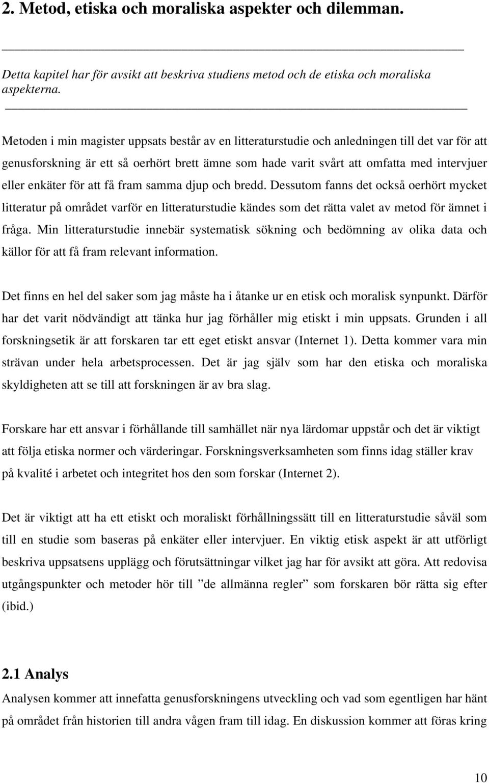 enkäter för att få fram samma djup och bredd. Dessutom fanns det också oerhört mycket litteratur på området varför en litteraturstudie kändes som det rätta valet av metod för ämnet i fråga.