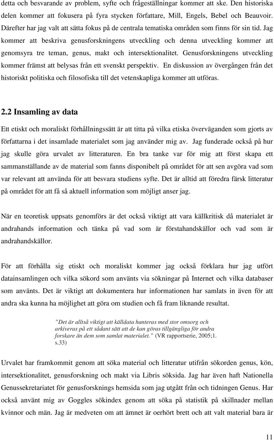 Jag kommer att beskriva genusforskningens utveckling och denna utveckling kommer att genomsyra tre teman, genus, makt och intersektionalitet.