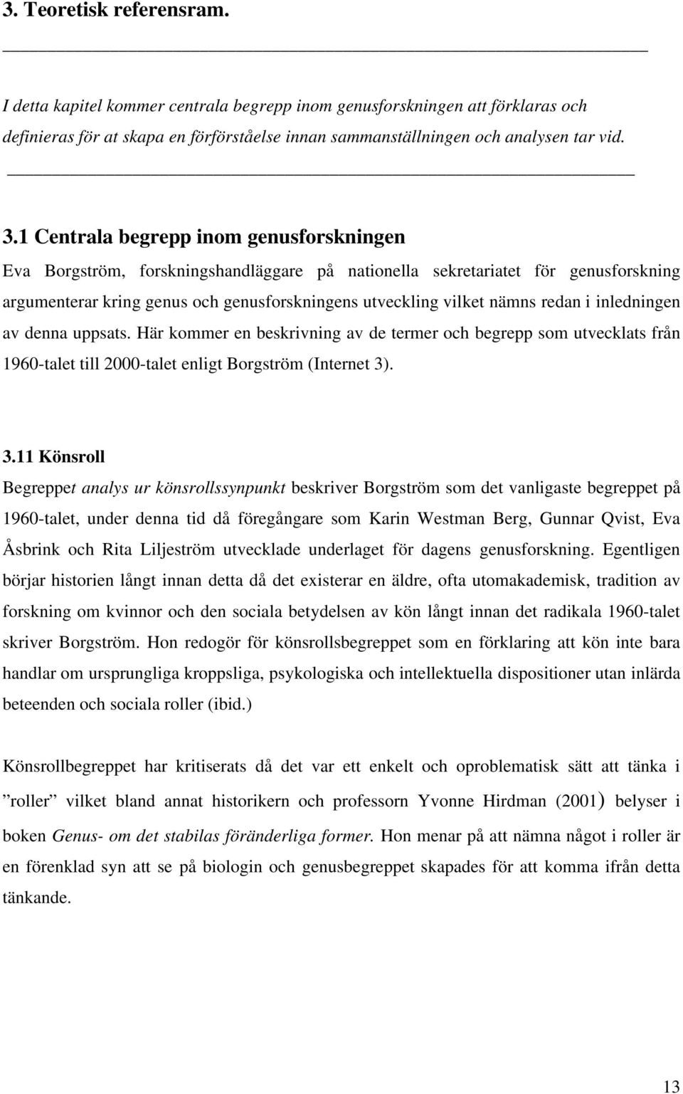 redan i inledningen av denna uppsats. Här kommer en beskrivning av de termer och begrepp som utvecklats från 1960-talet till 2000-talet enligt Borgström (Internet 3)