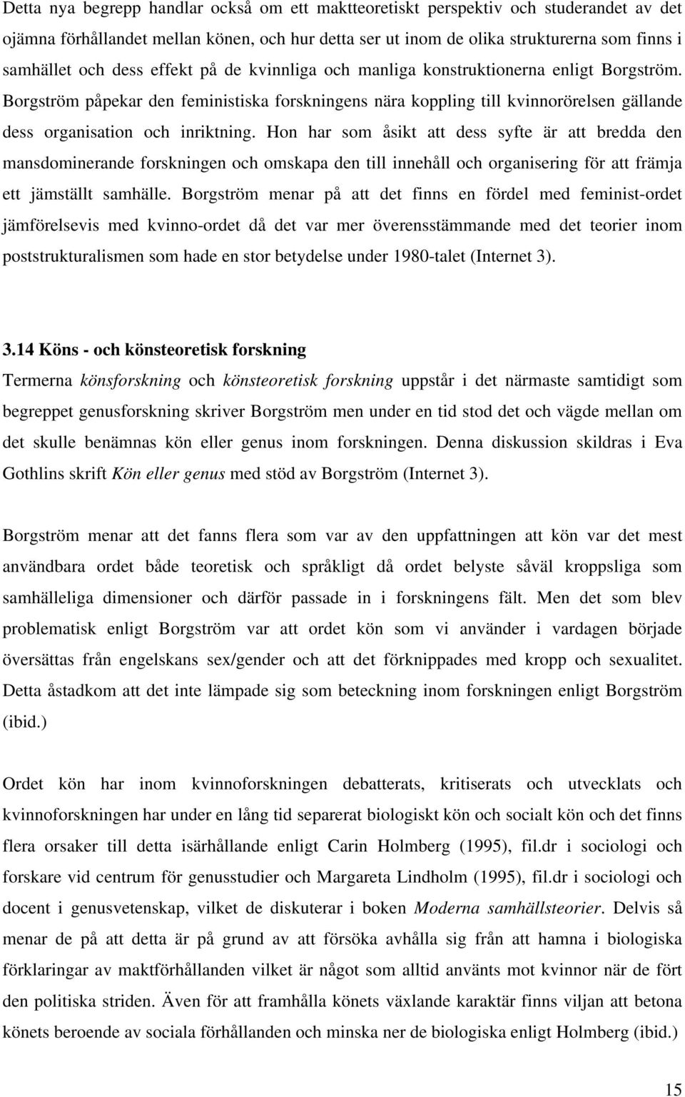 Hon har som åsikt att dess syfte är att bredda den mansdominerande forskningen och omskapa den till innehåll och organisering för att främja ett jämställt samhälle.