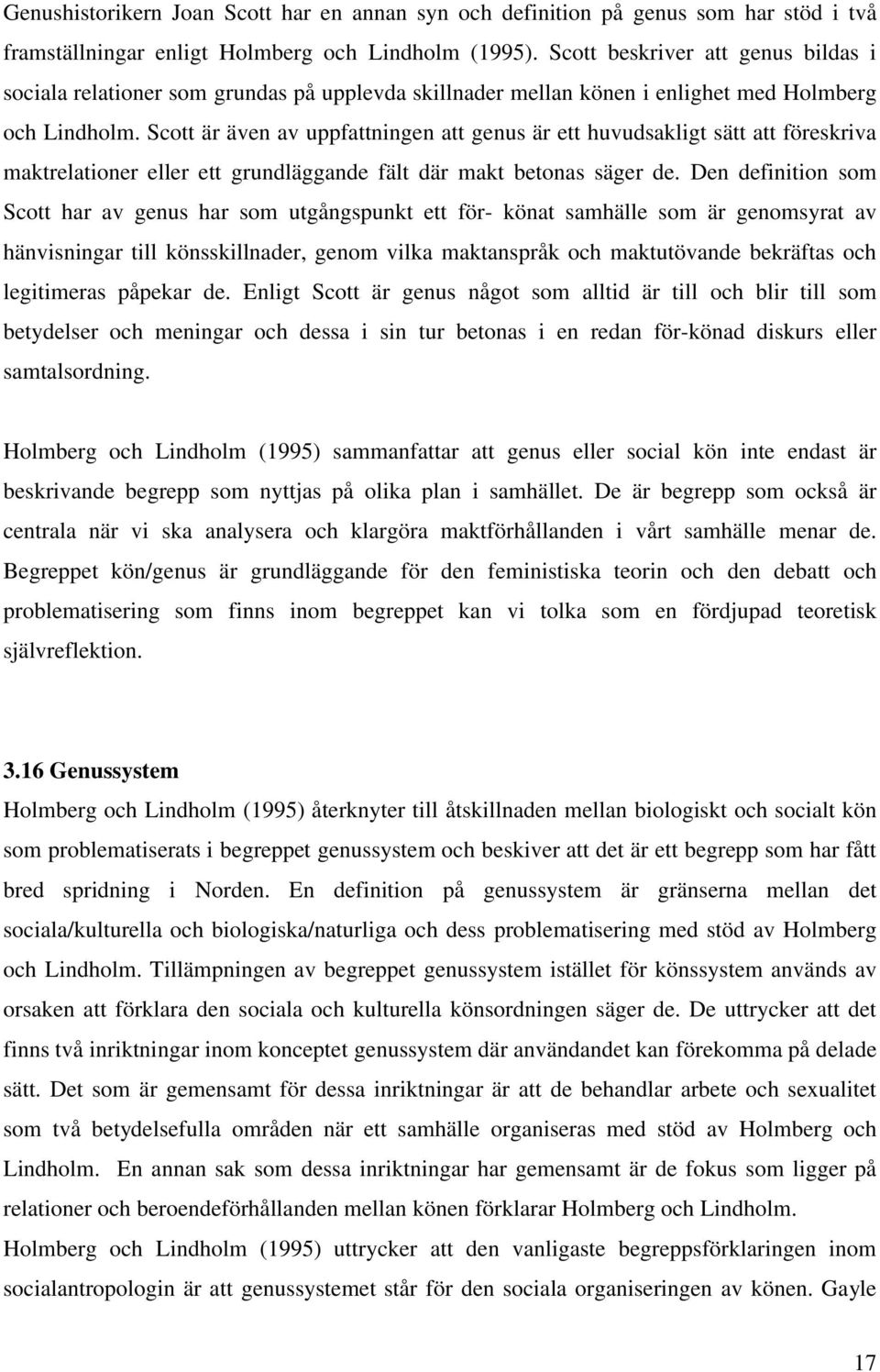 Scott är även av uppfattningen att genus är ett huvudsakligt sätt att föreskriva maktrelationer eller ett grundläggande fält där makt betonas säger de.