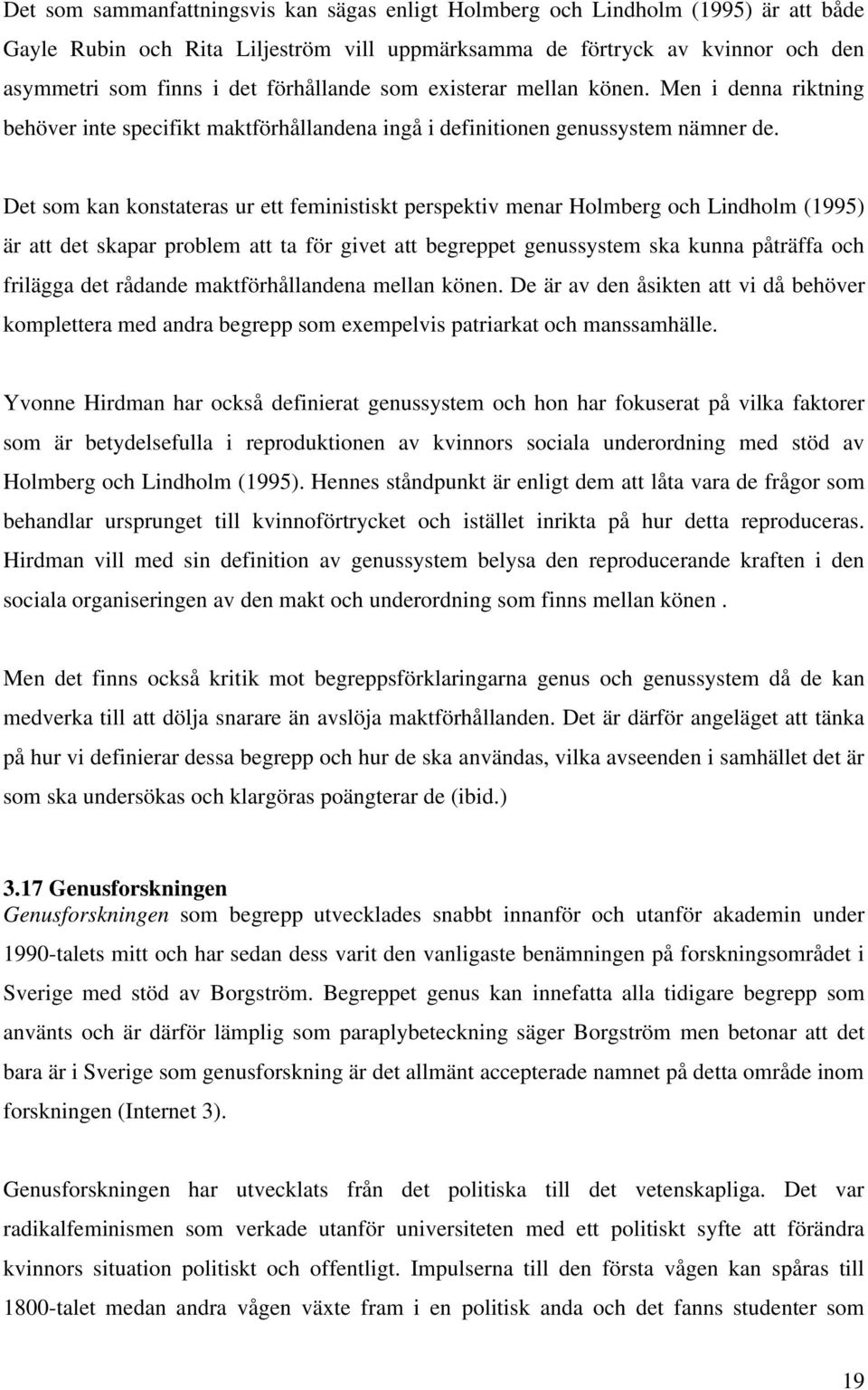 Det som kan konstateras ur ett feministiskt perspektiv menar Holmberg och Lindholm (1995) är att det skapar problem att ta för givet att begreppet genussystem ska kunna påträffa och frilägga det