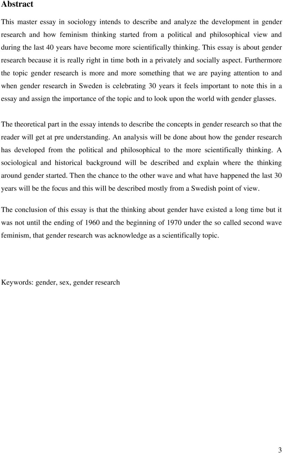 Furthermore the topic gender research is more and more something that we are paying attention to and when gender research in Sweden is celebrating 30 years it feels important to note this in a essay