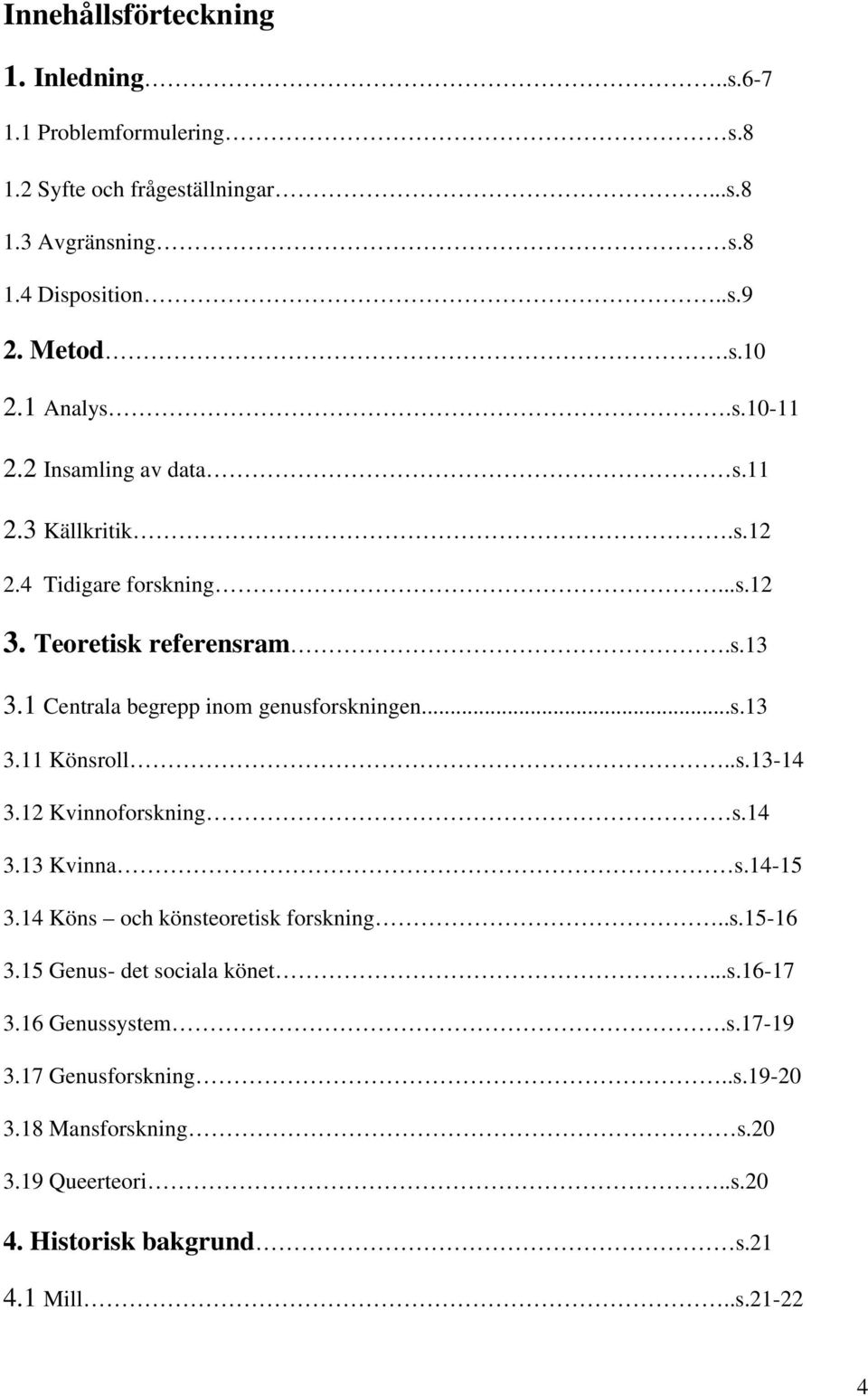 1 Centrala begrepp inom genusforskningen...s.13 3.11 Könsroll..s.13-14 3.12 Kvinnoforskning s.14 3.13 Kvinna s.14-15 3.14 Köns och könsteoretisk forskning..s.15-16 3.