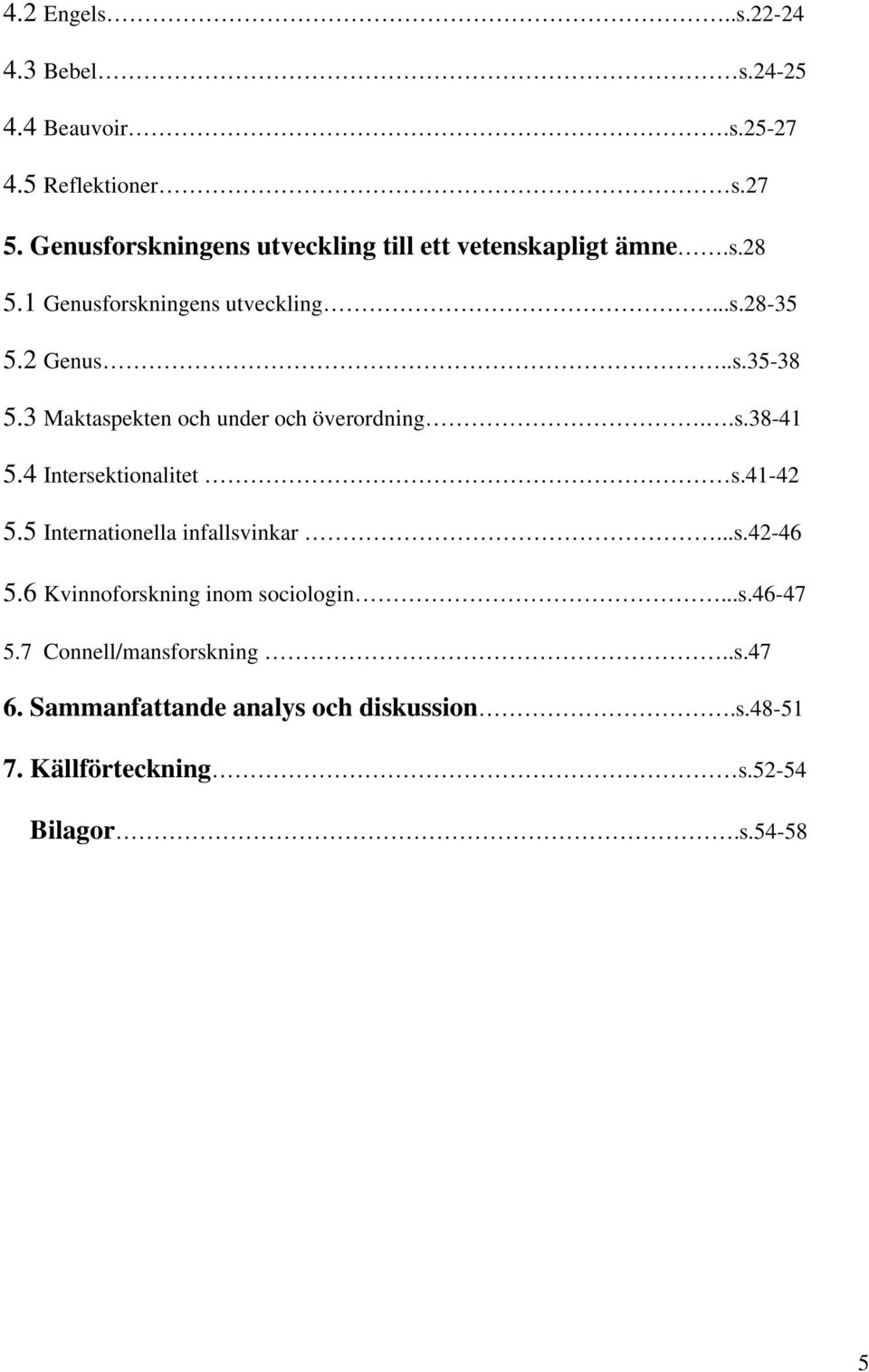 3 Maktaspekten och under och överordning..s.38-41 5.4 Intersektionalitet s.41-42 5.5 Internationella infallsvinkar...s.42-46 5.