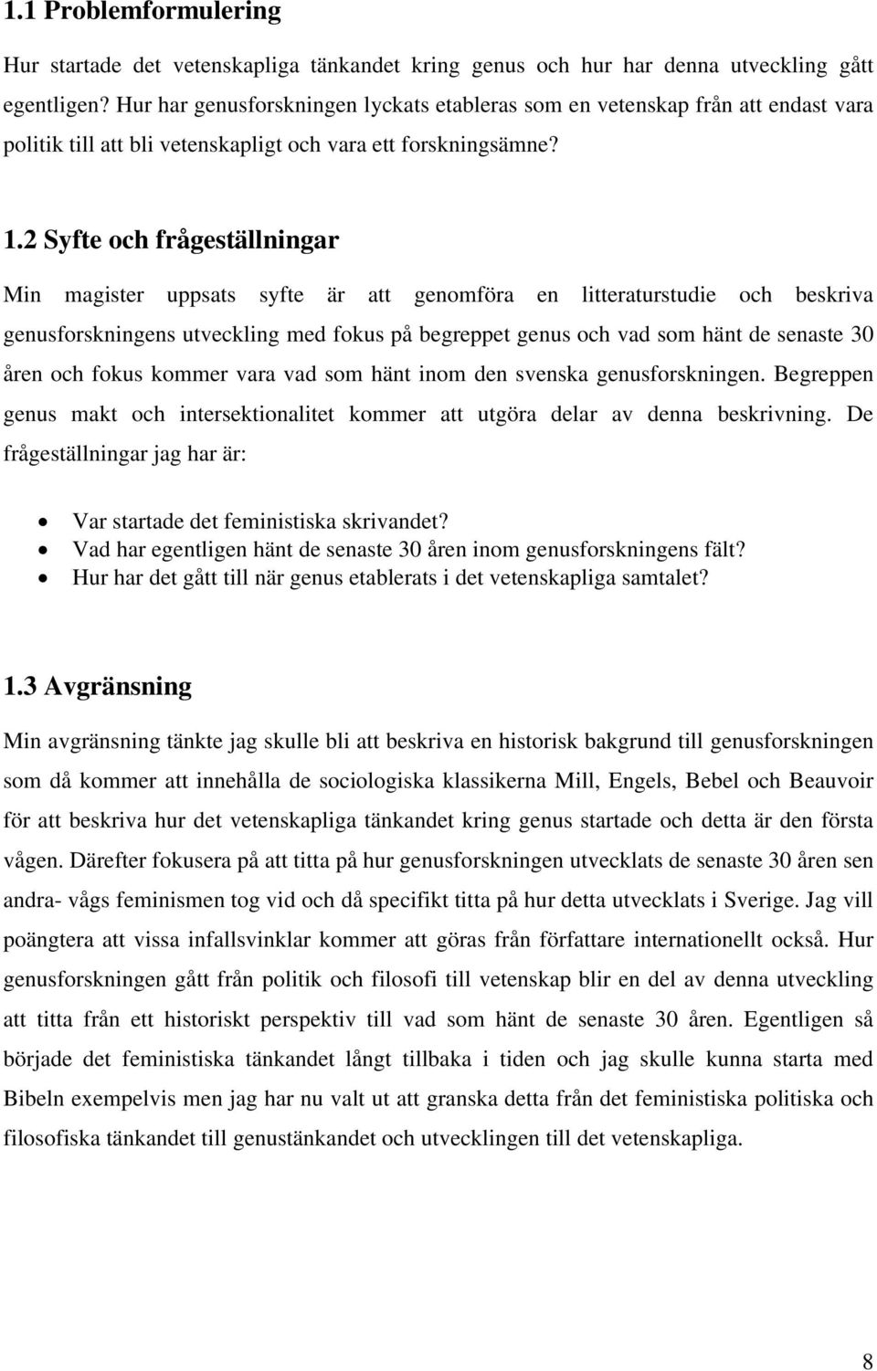 2 Syfte och frågeställningar Min magister uppsats syfte är att genomföra en litteraturstudie och beskriva genusforskningens utveckling med fokus på begreppet genus och vad som hänt de senaste 30 åren