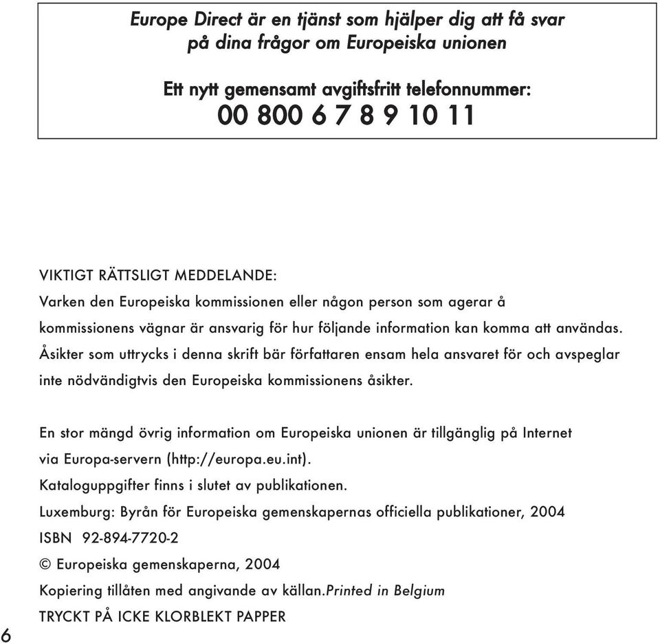 Åsikter som uttrycks i denna skrift bär författaren ensam hela ansvaret för och avspeglar inte nödvändigtvis den Europeiska kommissionens åsikter.