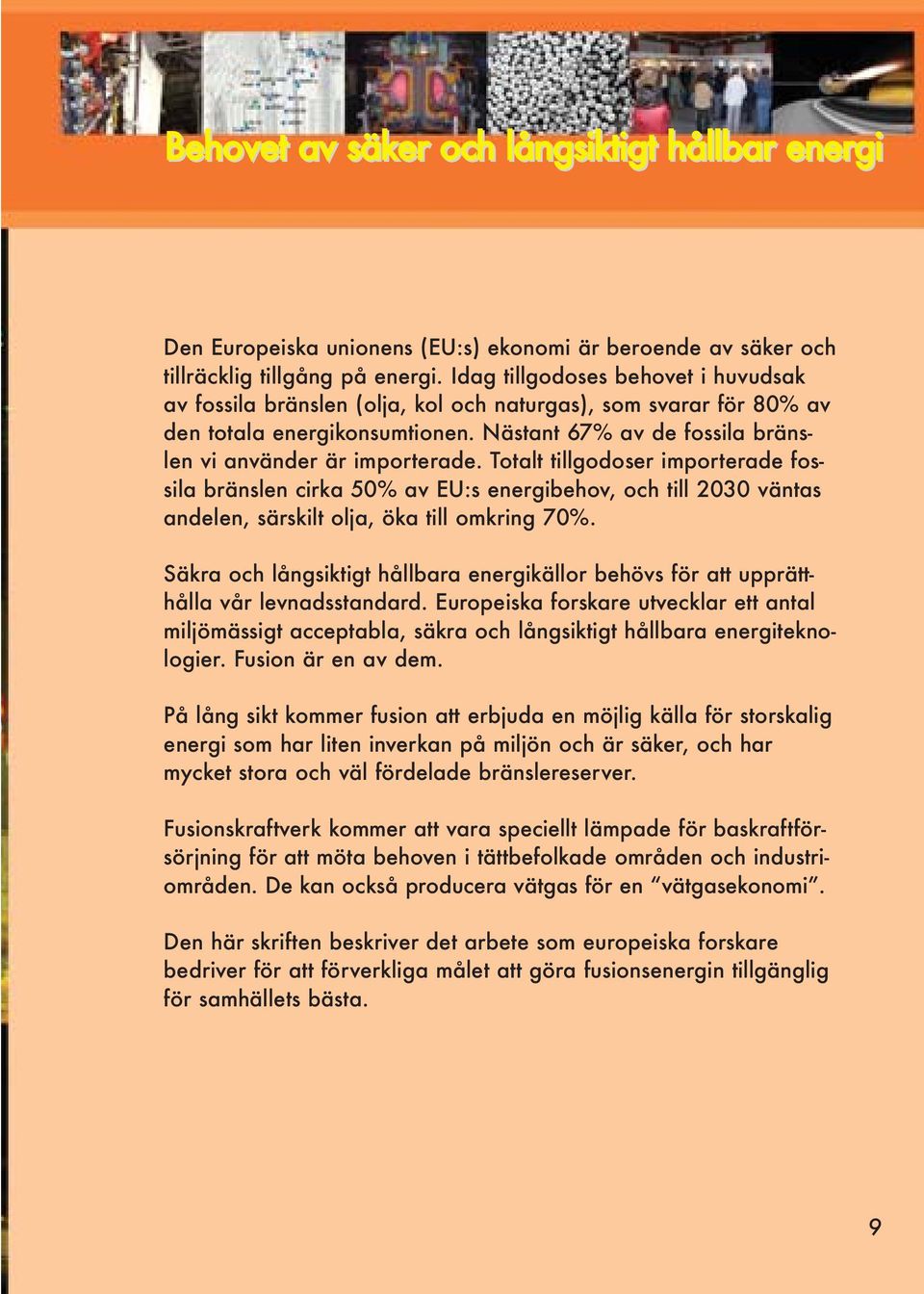 Totalt tillgodoser importerade fossila bränslen cirka 50% av EU:s energibehov, och till 2030 väntas andelen, särskilt olja, öka till omkring 70%.