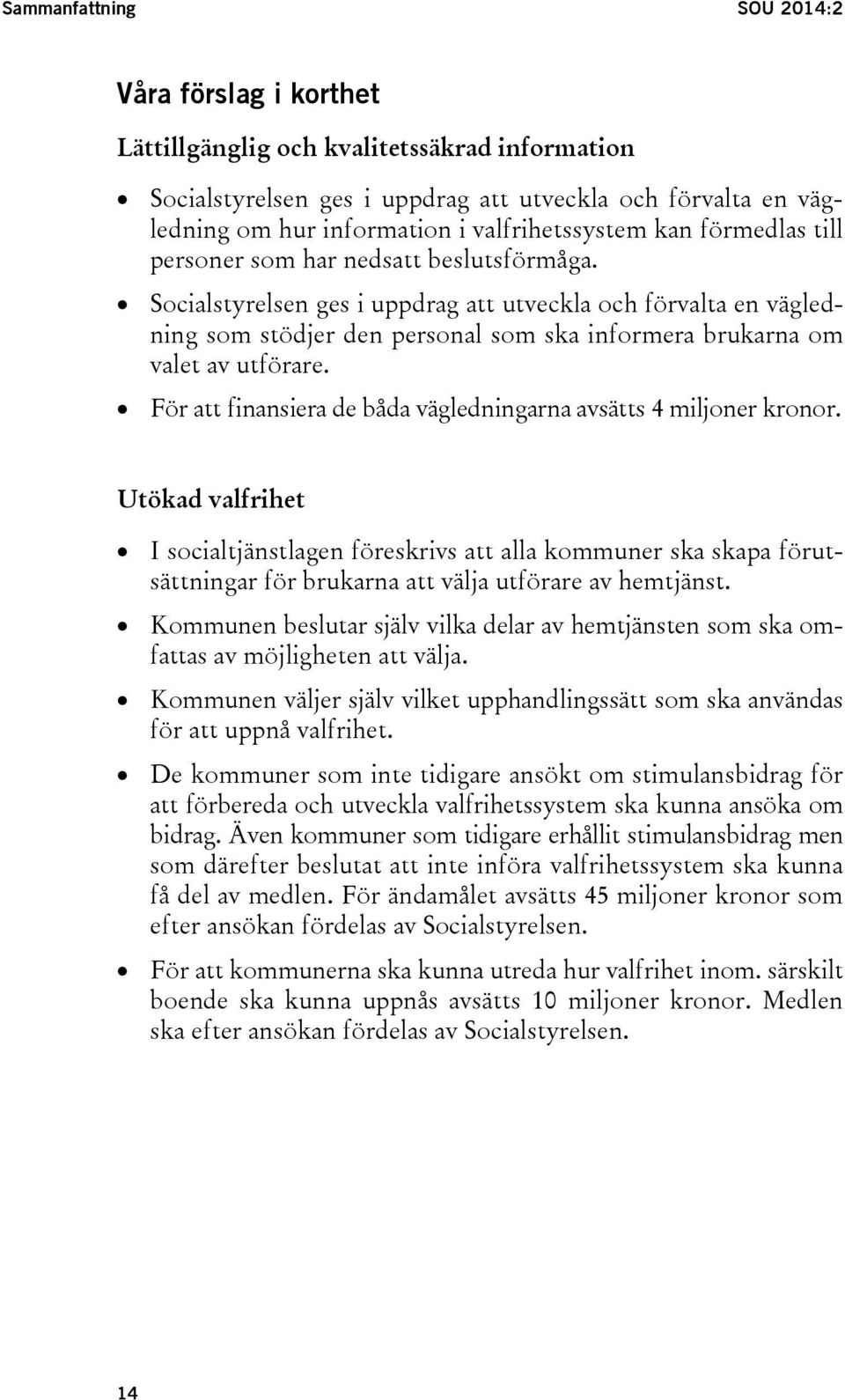 Socialstyrelsen ges i uppdrag att utveckla och förvalta en vägledning som stödjer den personal som ska informera brukarna om valet av utförare.