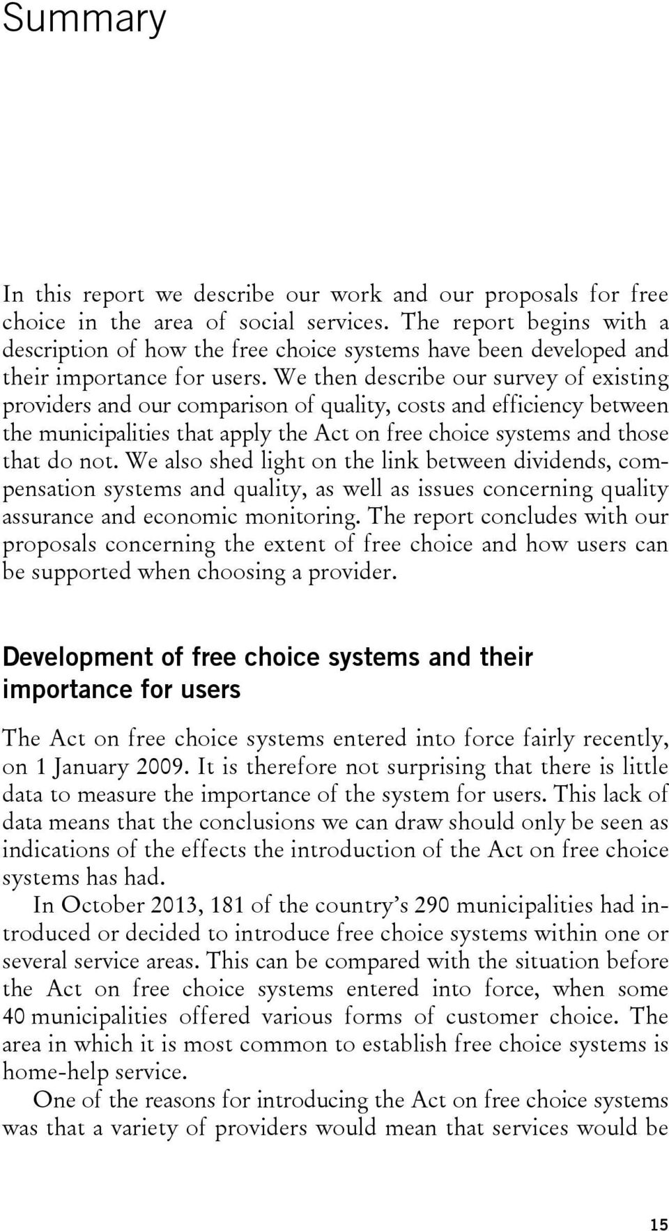 We then describe our survey of existing providers and our comparison of quality, costs and efficiency between the municipalities that apply the Act on free choice systems and those that do not.