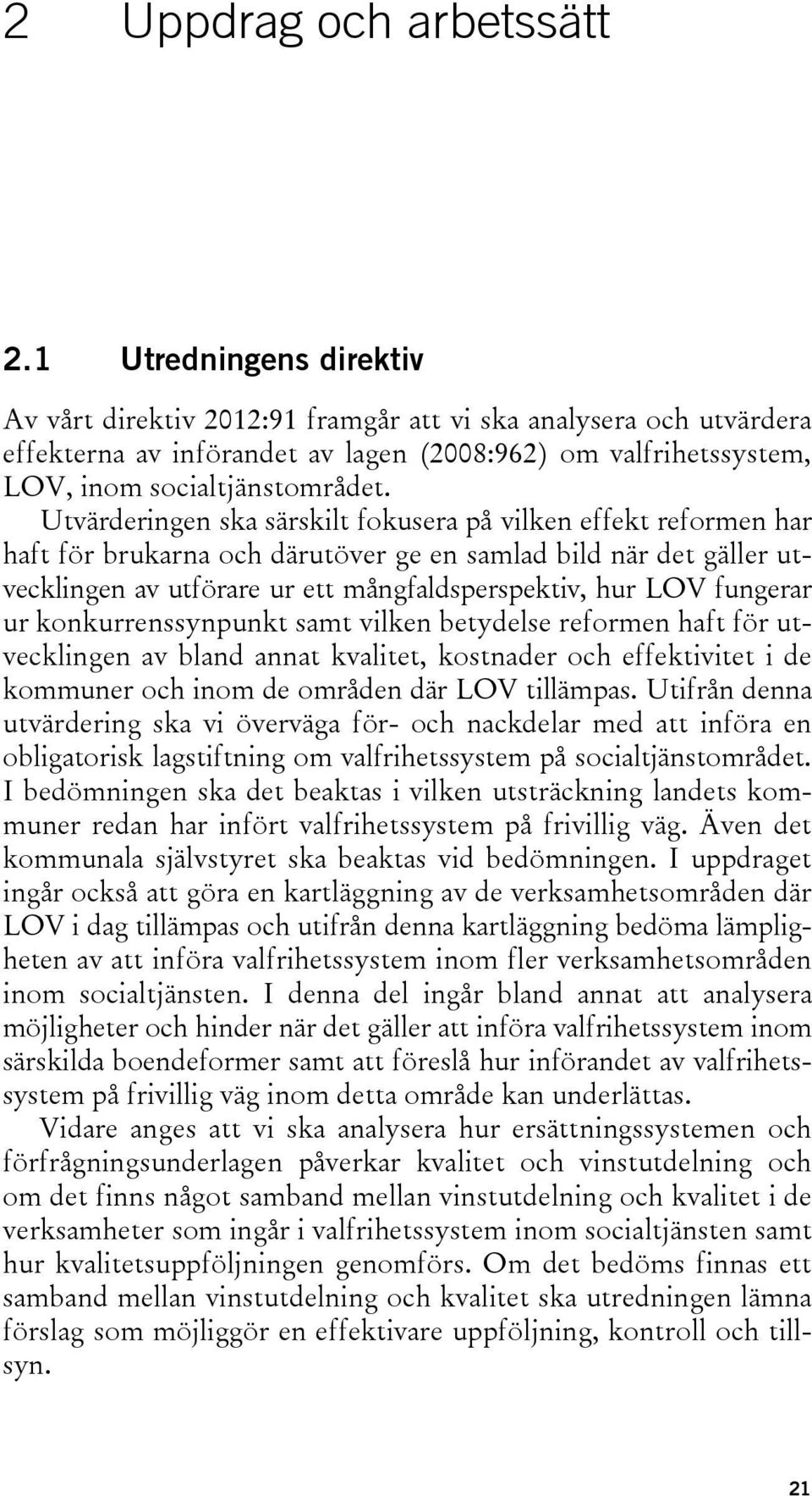 Utvärderingen ska särskilt fokusera på vilken effekt reformen har haft för brukarna och därutöver ge en samlad bild när det gäller utvecklingen av utförare ur ett mångfaldsperspektiv, hur LOV