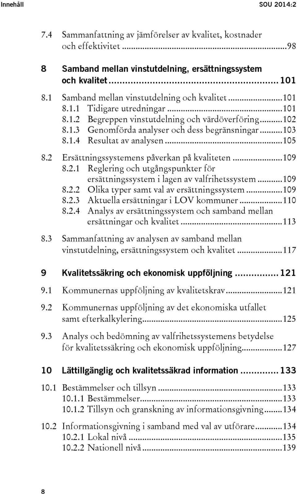 1.4 Resultat av analysen... 105 8.2 Ersättningssystemens påverkan på kvaliteten... 109 8.2.1 Reglering och utgångspunkter för ersättningssystem i lagen av valfrihetssystem... 109 8.2.2 Olika typer samt val av ersättningssystem.