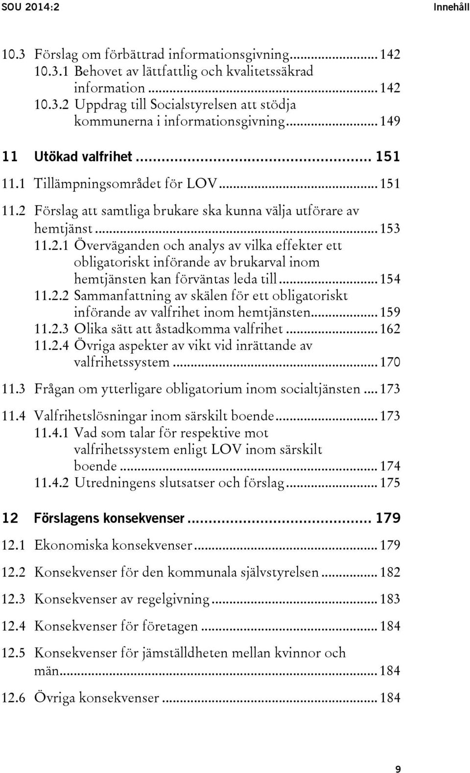 Förslag att samtliga brukare ska kunna välja utförare av hemtjänst... 153 11.2.