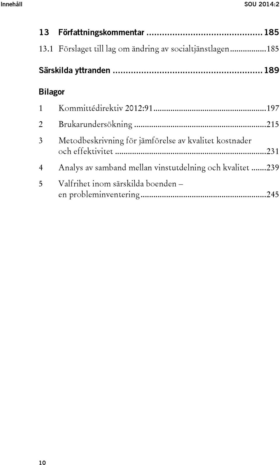 .. 189 Bilagor 1 Kommittédirektiv 2012:91... 197 2 Brukarundersökning.