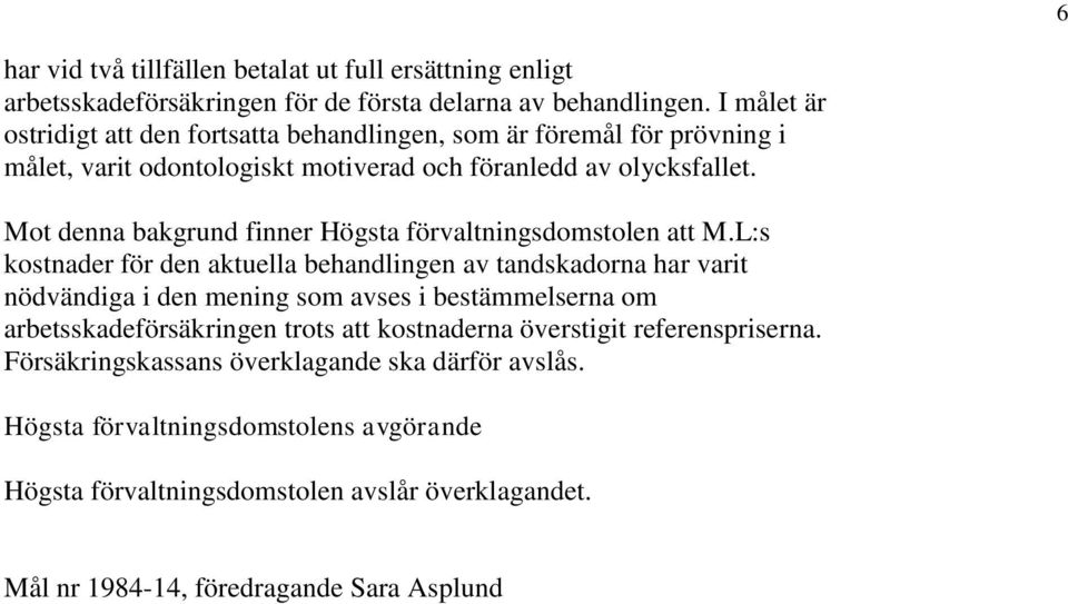 Mot denna bakgrund finner Högsta förvaltningsdomstolen att M.