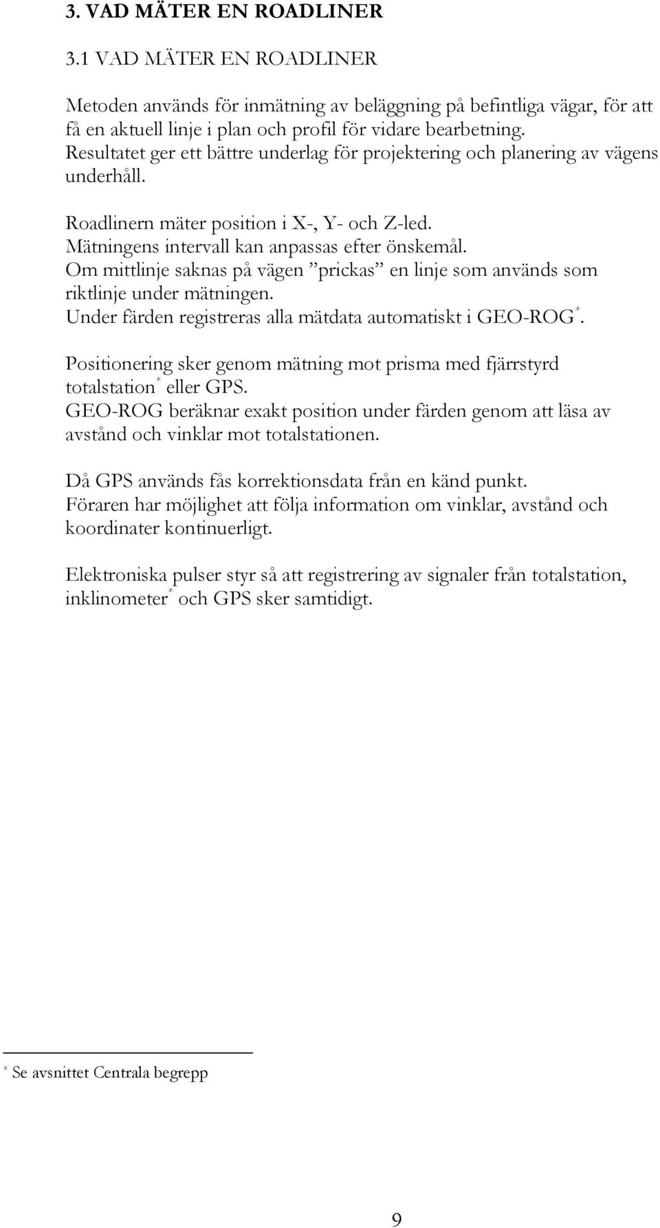 Om mittlinje akna på vägen pricka en linje om använd om riktlinje under mätningen. Under färden regitrera alla mätdata automatikt i GEO-ROG *.