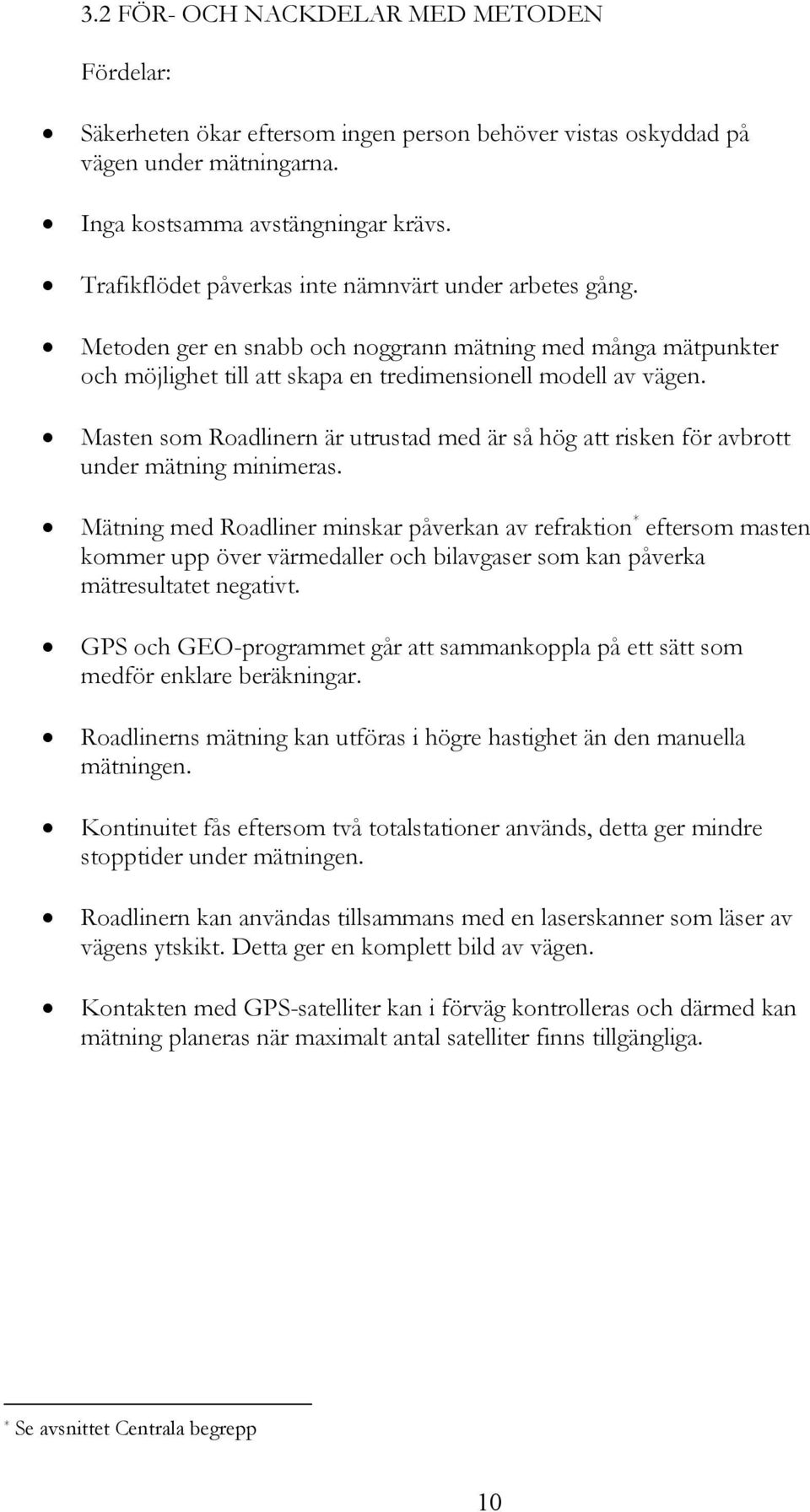 Maten om Roadlinern är utrutad med är å ög att riken för avbrott under mätning minimera.