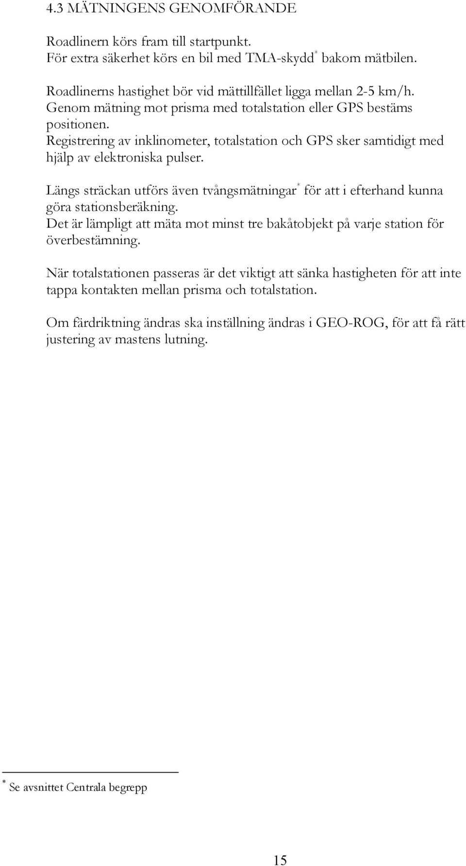 Läng träckan utför även tvångmätningar * för att i efterand kunna göra tationberäkning. Det är lämpligt att mäta mot mint tre bakåtobjekt på varje tation för överbetämning.