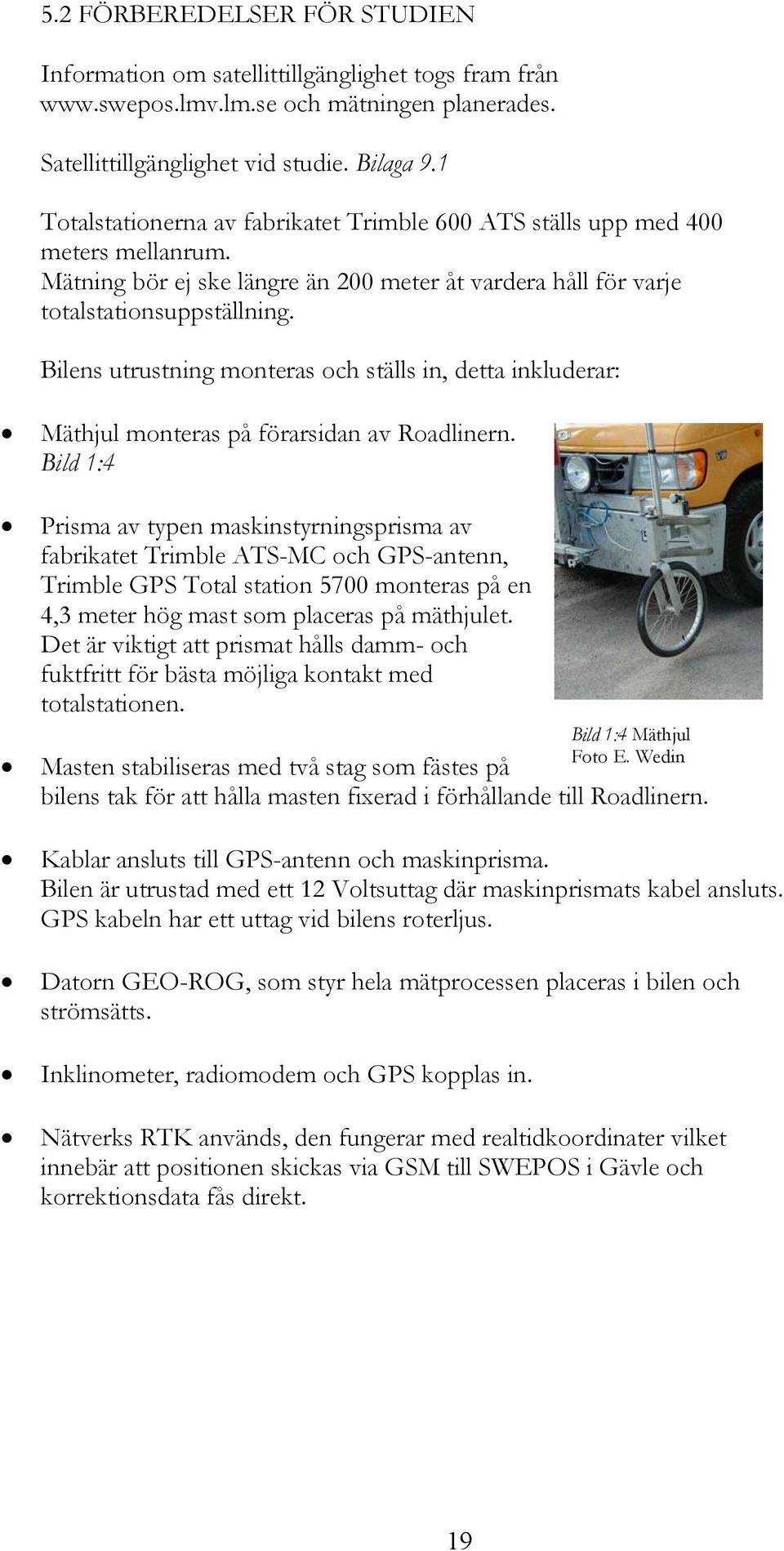 Bilen utrutning montera oc täll in, detta inkluderar: Mätjul montera på föraridan av Roadlinern.