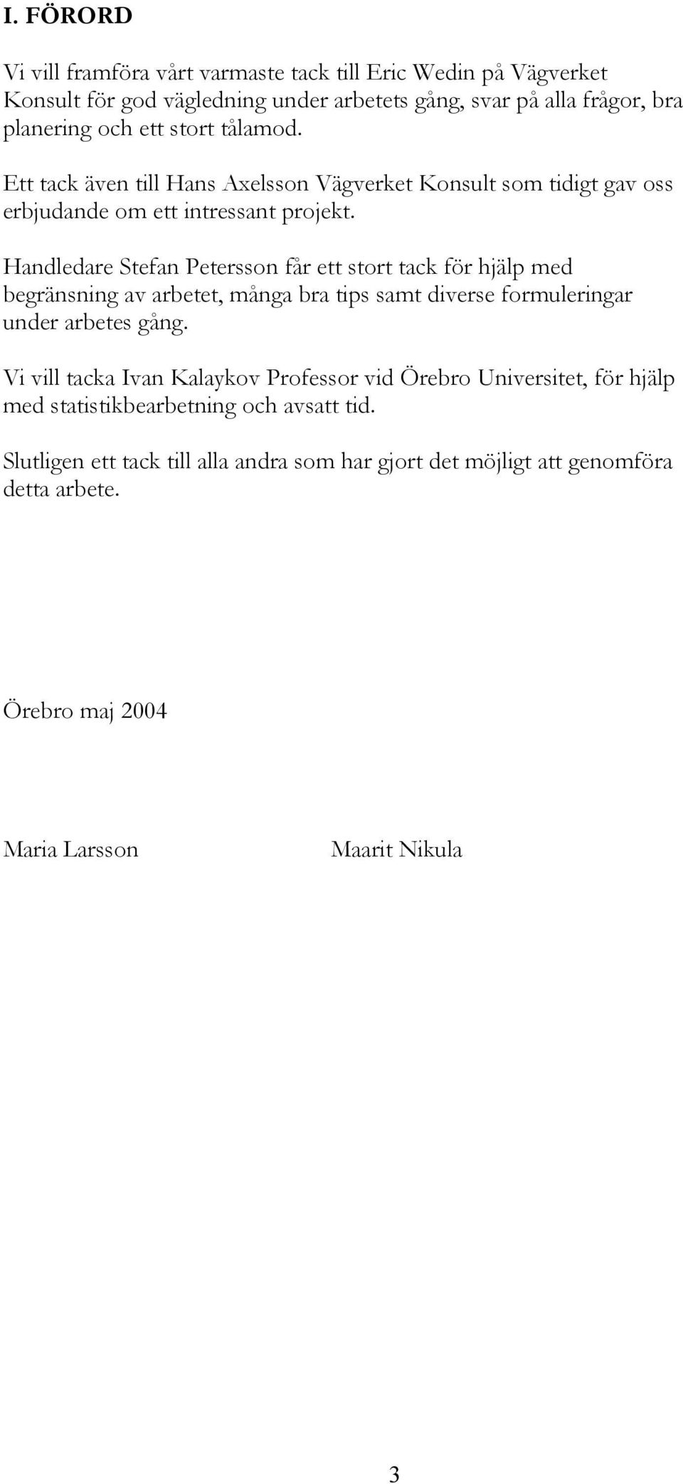 Handledare Stefan Peteron får ett tort tack för jälp med begränning av arbetet, många bra tip amt divere formuleringar under arbete gång.