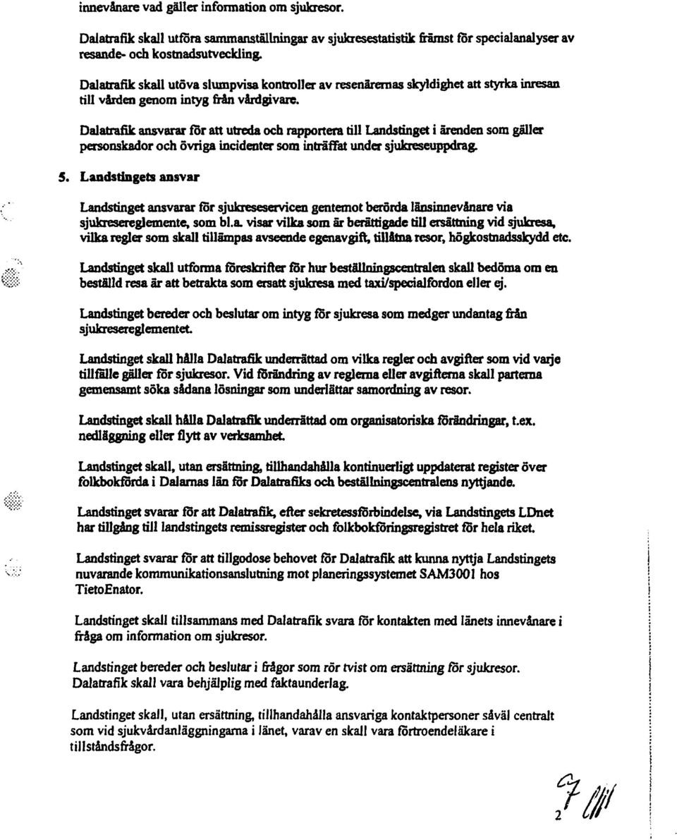 Dalatrafikansvarar för att utredaoch rapportera till Landstinget i ärendensom giller personskador och övriga incidenter som inträffat undersjulaeseuppdrag. 5.